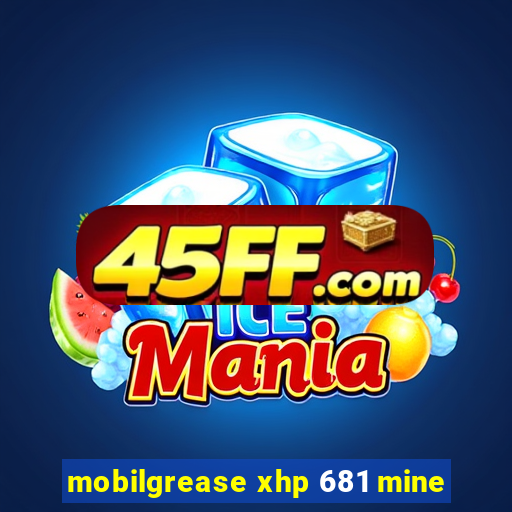 mobilgrease xhp 681 mine